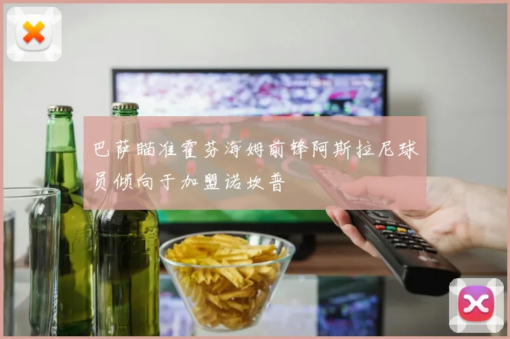 巴萨瞄准霍芬海姆前锋阿斯拉尼球员倾向于加盟诺坎普